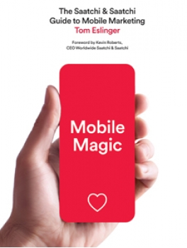 Mobile Magic: The Saatchi and Saatchi Guide to Mobile Marketing and Design 